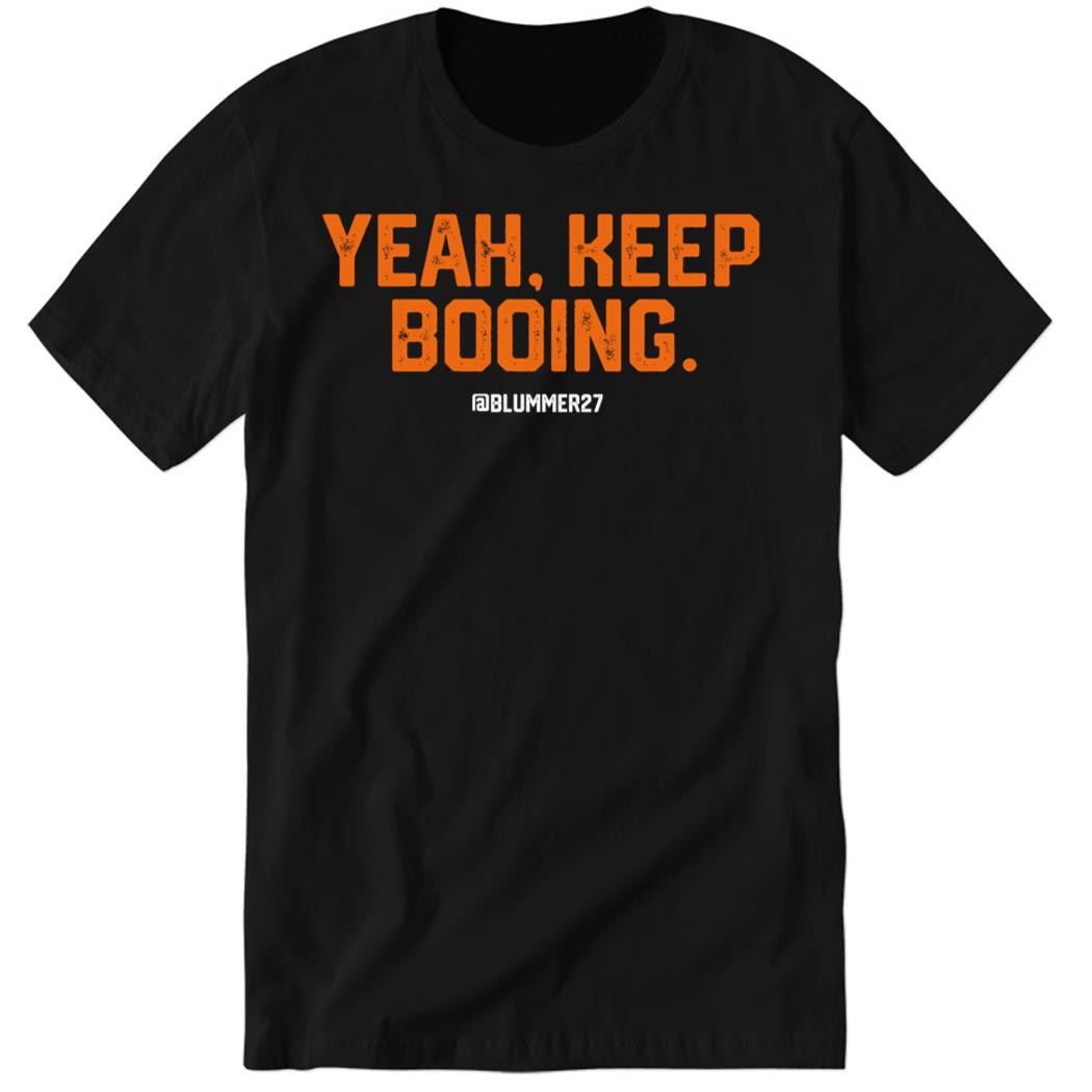 Yeah Keep Booing @blummer27 Premium SS T-Shirt