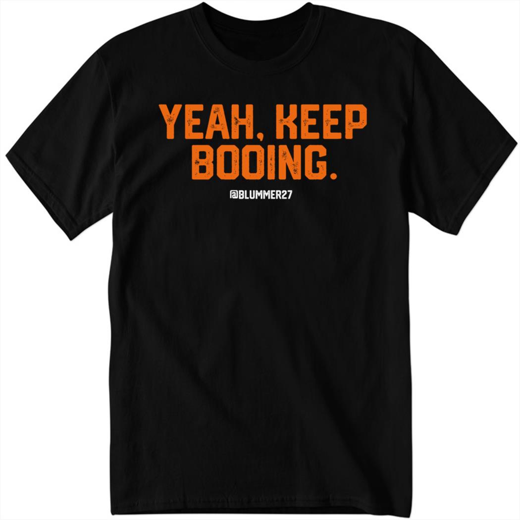 Yeah Keep Booing @blummer27 Shirt
