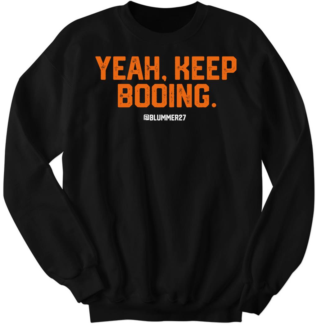 Yeah Keep Booing @blummer27 Sweatshirt