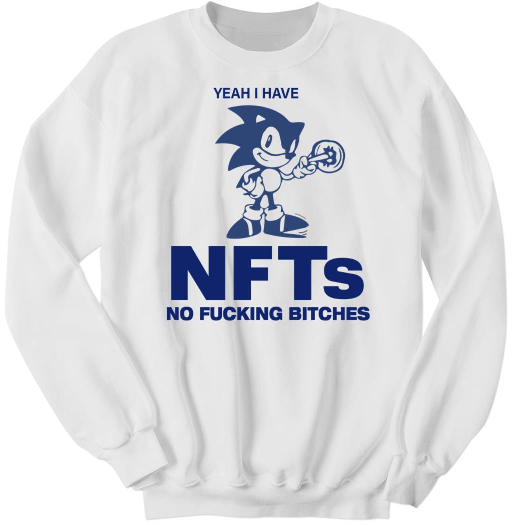 Yeah I have NFTs No Fucking Bitches Sweatshirt