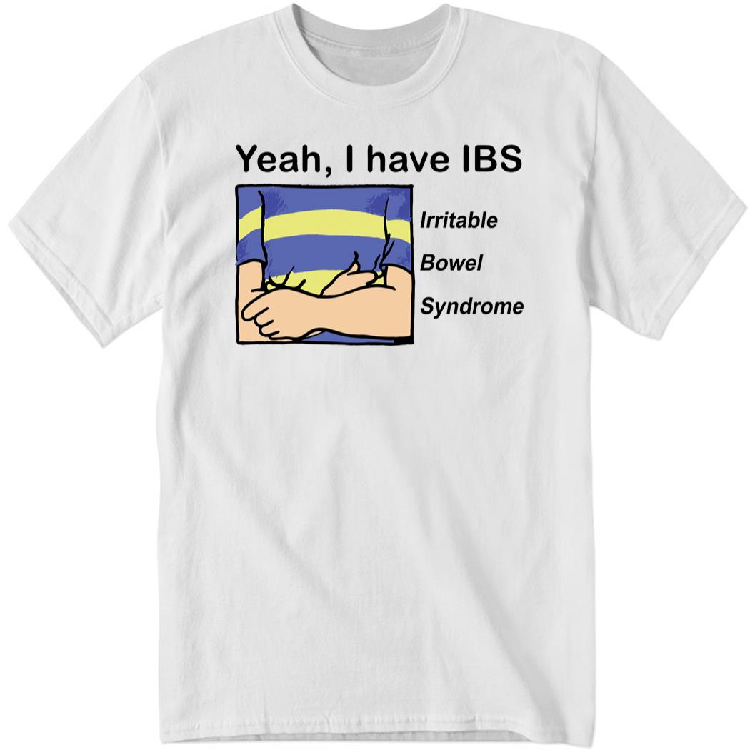 Yeah, I Have IBS New Shirt