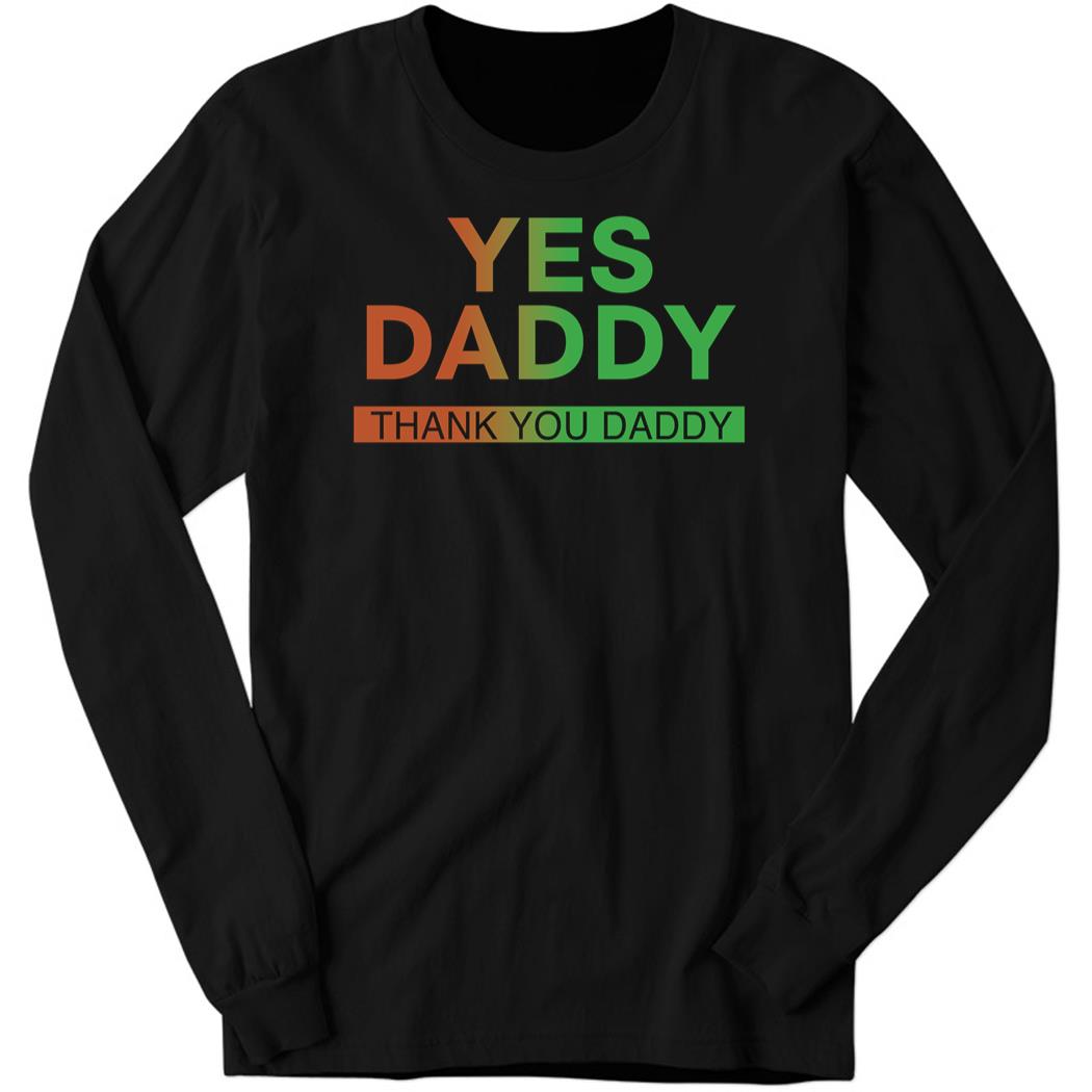 Yes Daddy Thank You Daddy Long Sleeve Shirt