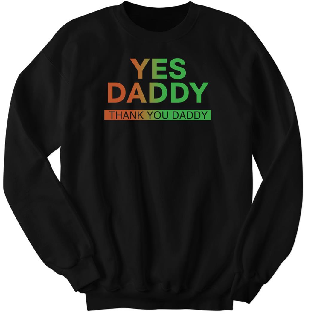 Yes Daddy Thank You Daddy Sweatshirt
