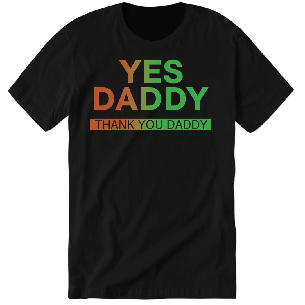 Yes Daddy Thank You Daddy Premium SS Shirt