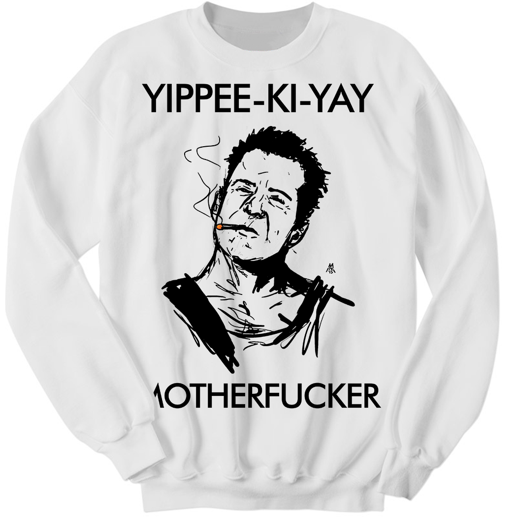 Yippee Ki Yay Mother F Cker Sweatshirt