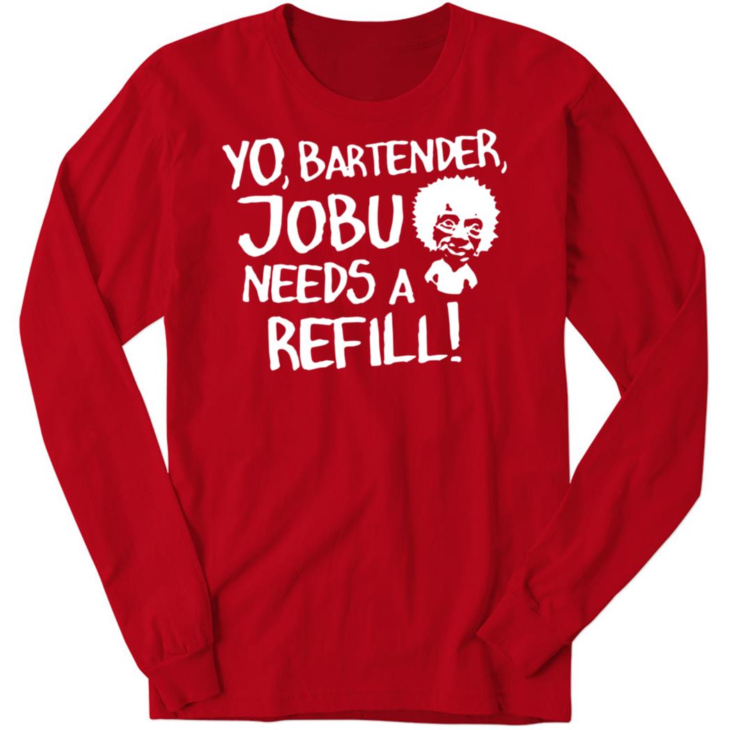 Yo Bartender JOBU Needs A Refill Long Sleeve Shirt