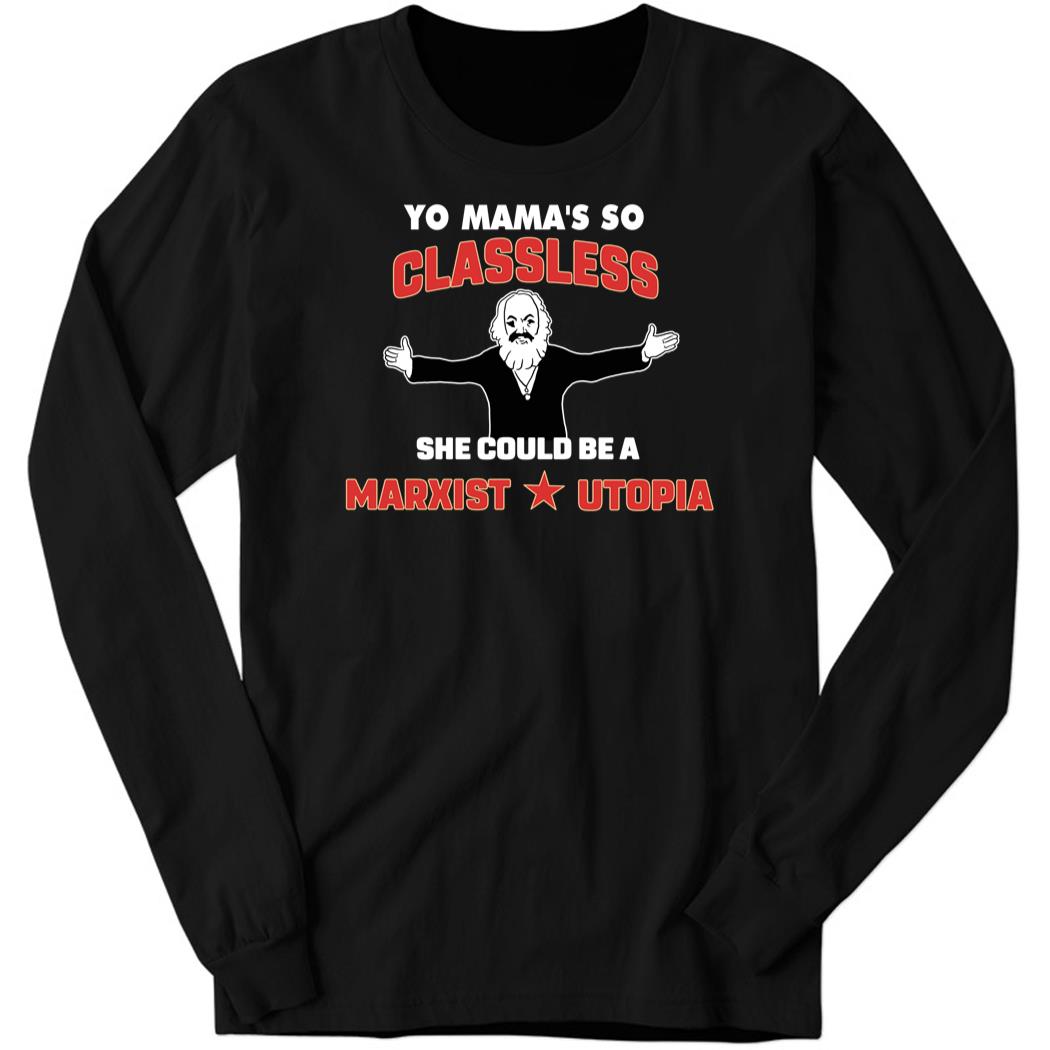 Yo Mama’s So Classless She Could Be A Marxist Utopia Long Sleeve Shirt