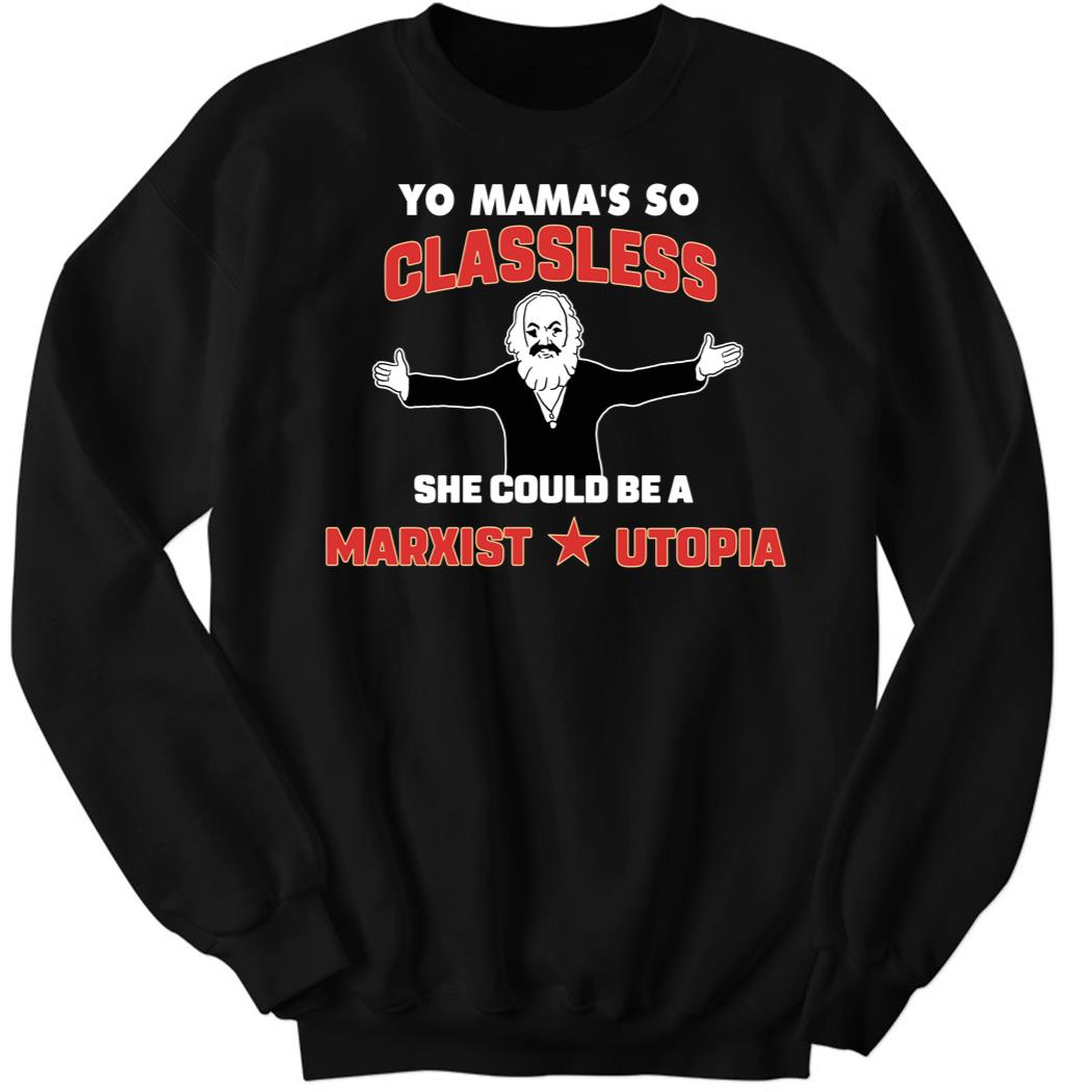 Yo Mama’s So Classless She Could Be A Marxist Utopia Sweatshirt