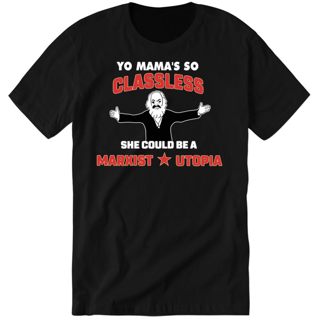 Yo Mama’s So Classless She Could Be A Marxist Utopia Premium SS Shirt