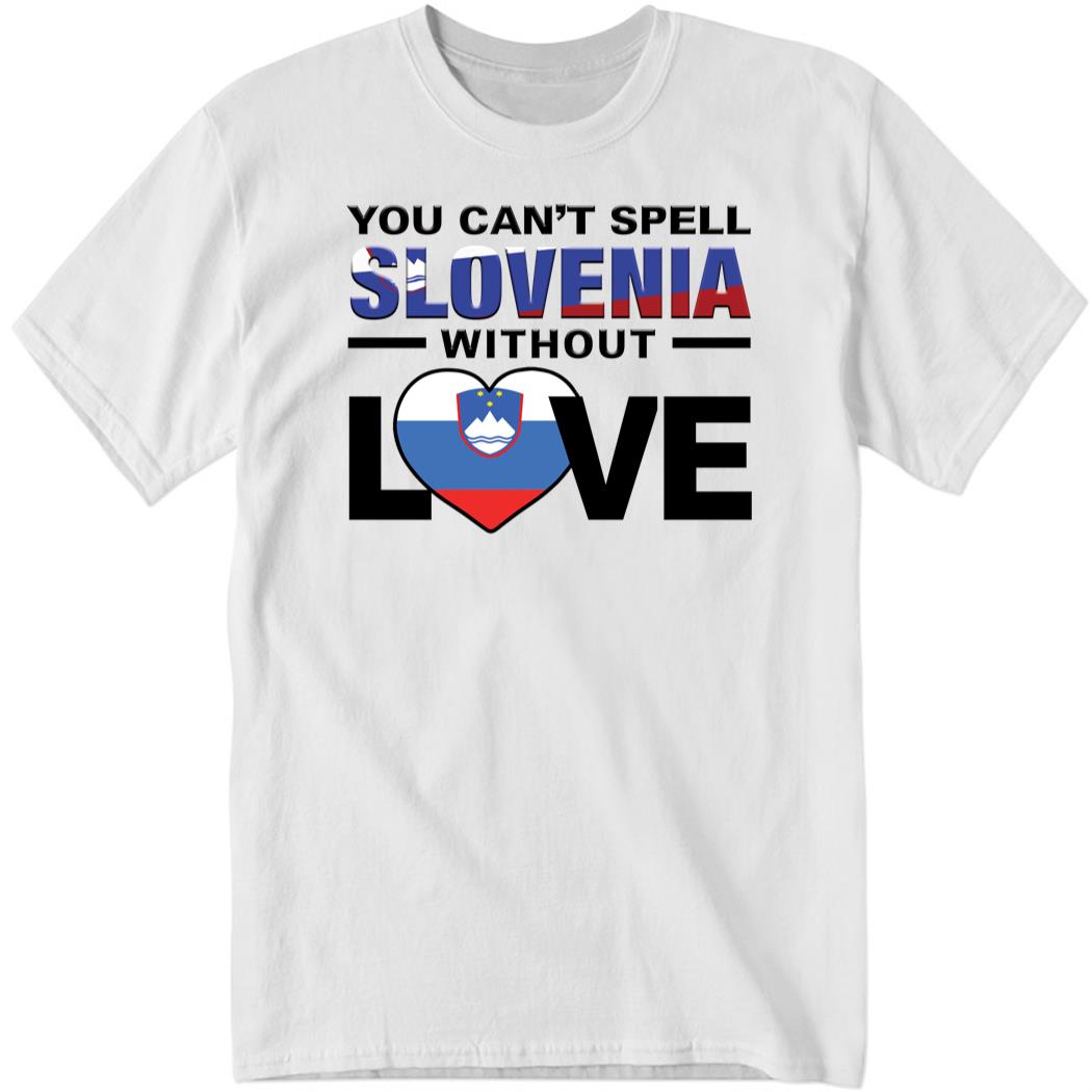 You Can’t Spell Slovenia Without Love Shirt