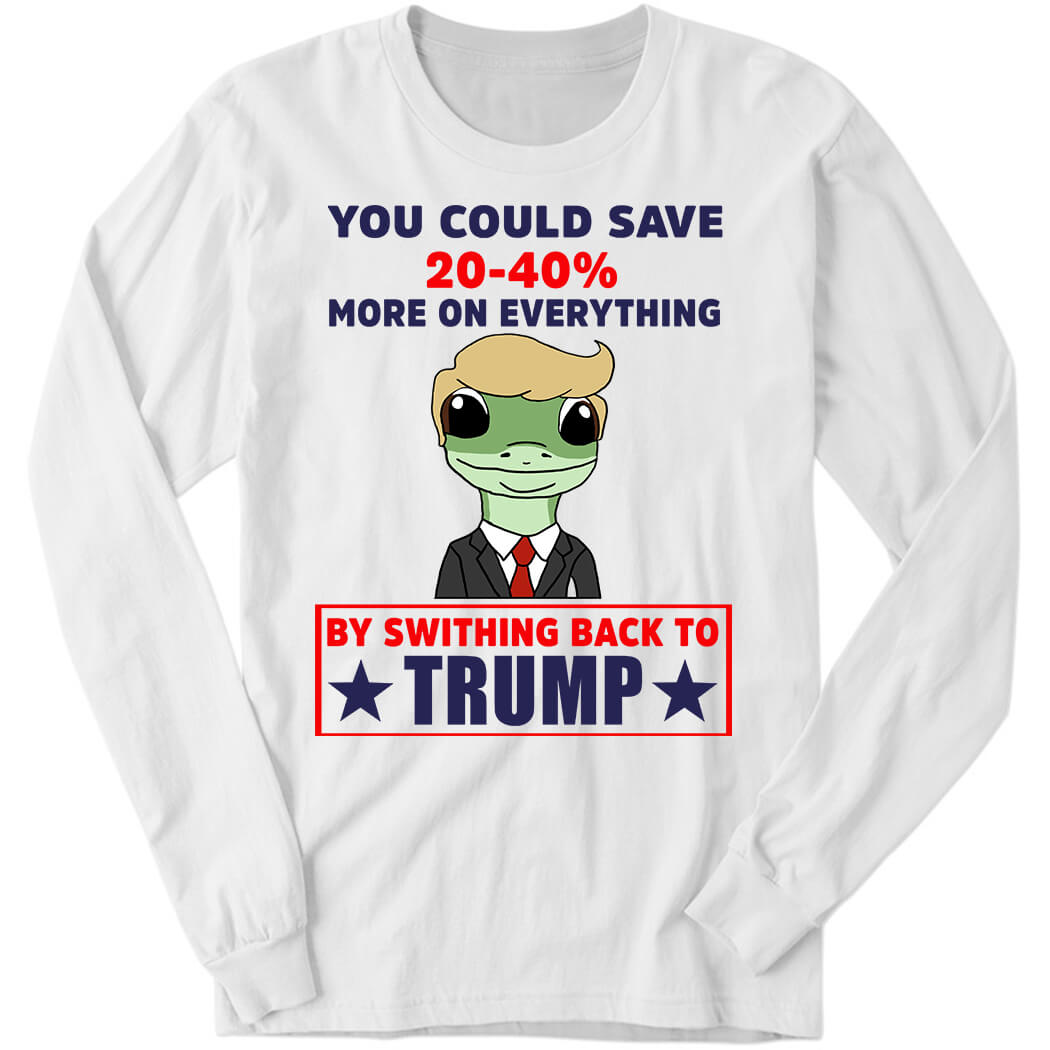 You Could Save 20-40% More On Everything By Switching Back To Tr*mp Long Sleeve Shirt