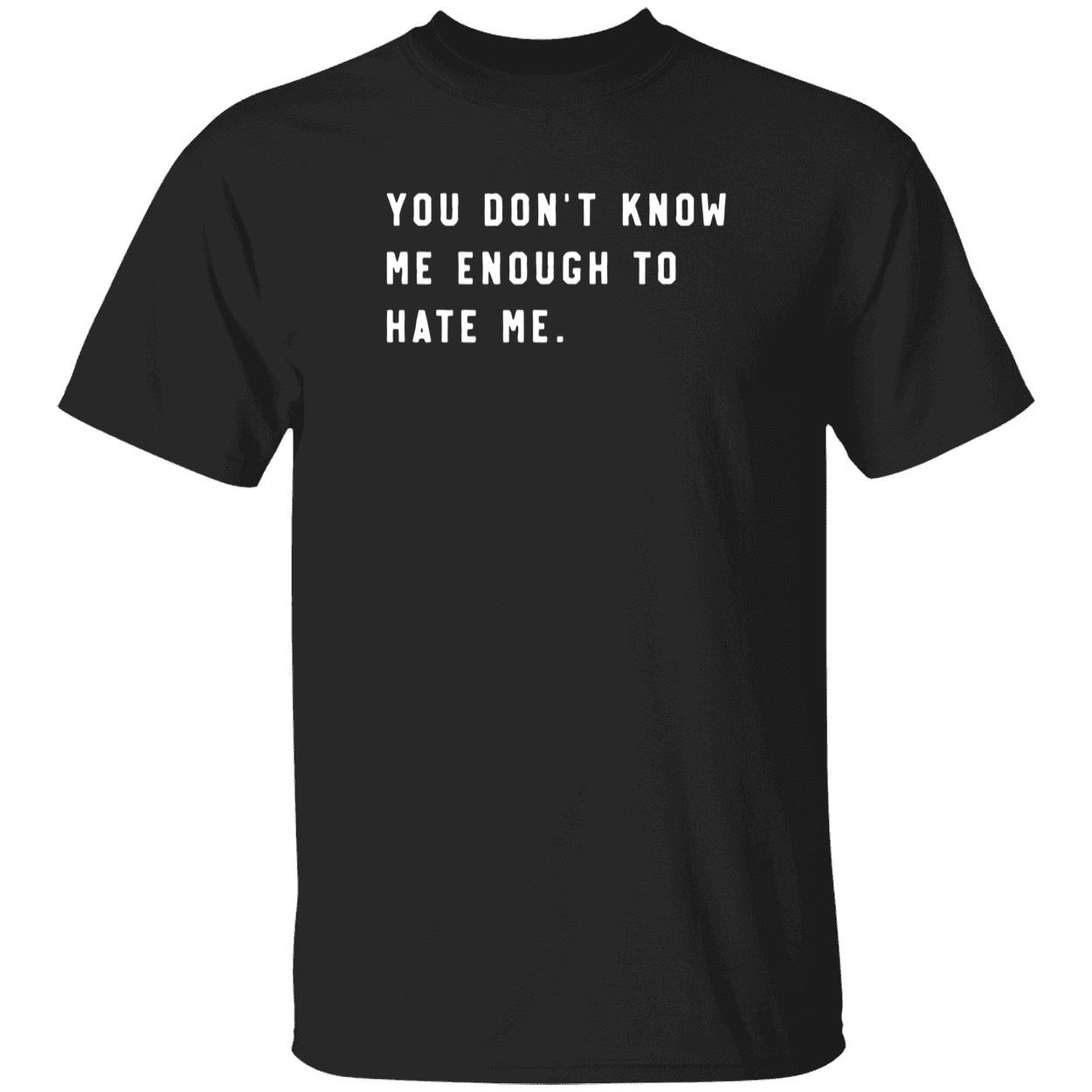 You Don’t Know Me Enough To Hate Me Shirt