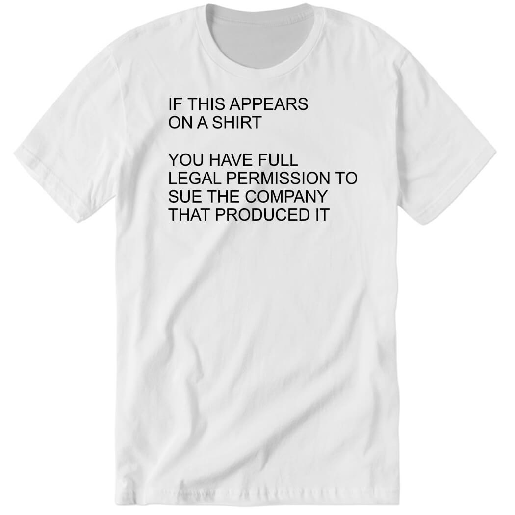 You Have Full Legal Permission To Sue The Company That Produced It Premium SS T-Shirt