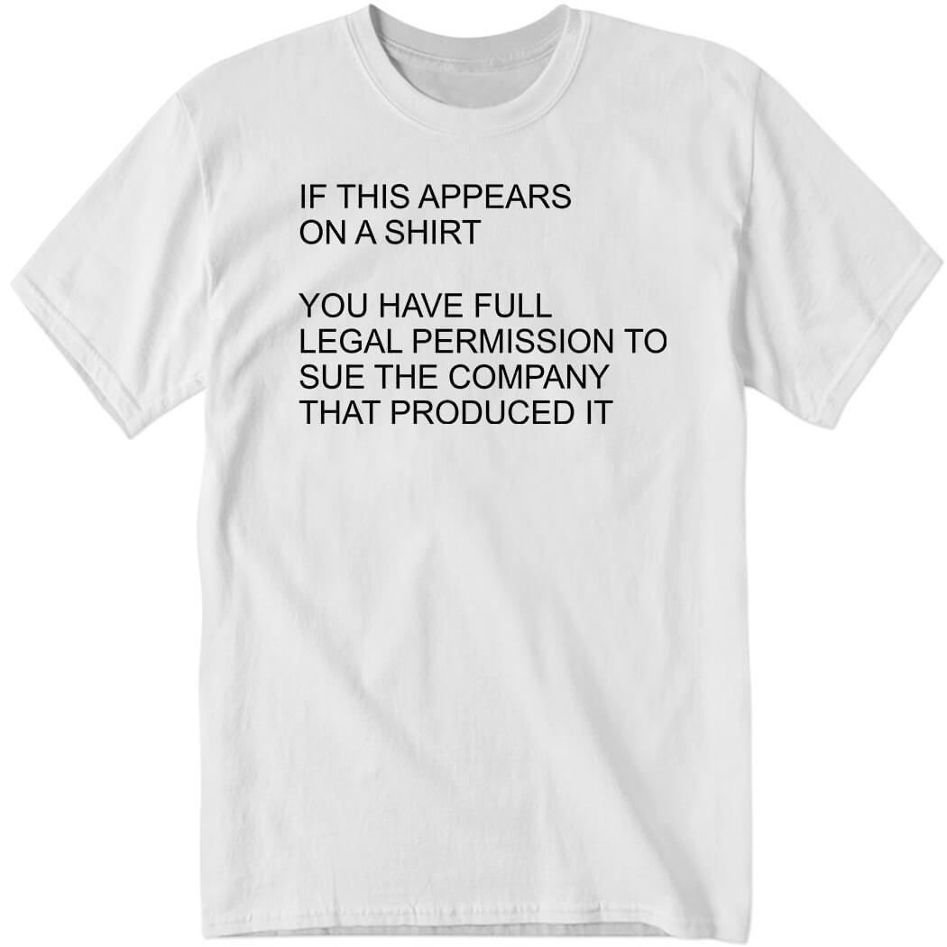 You Have Full Legal Permission To Sue The Company That Produced It Shirt