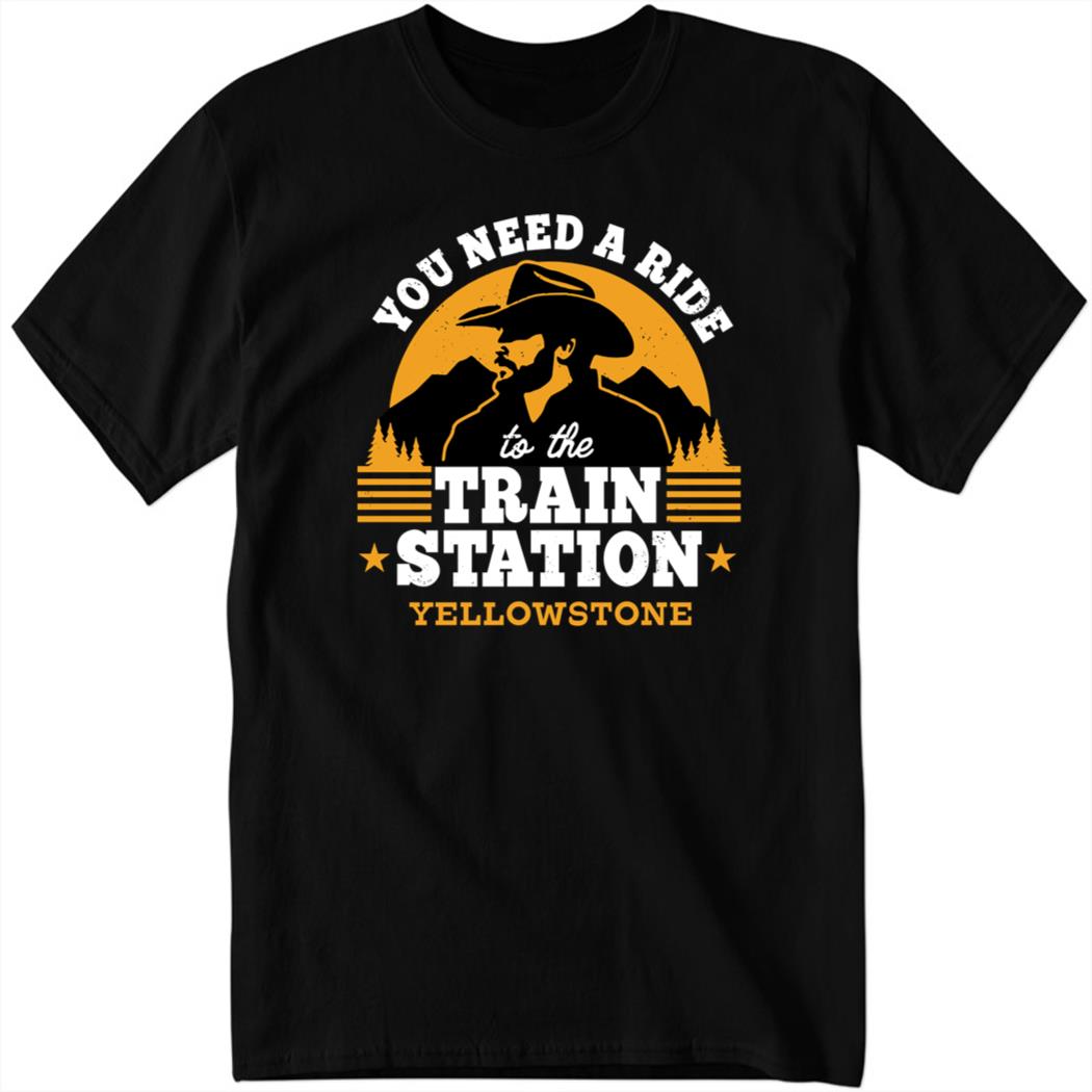 You Need A Ride To The Train Station Yellowstone New Shirt