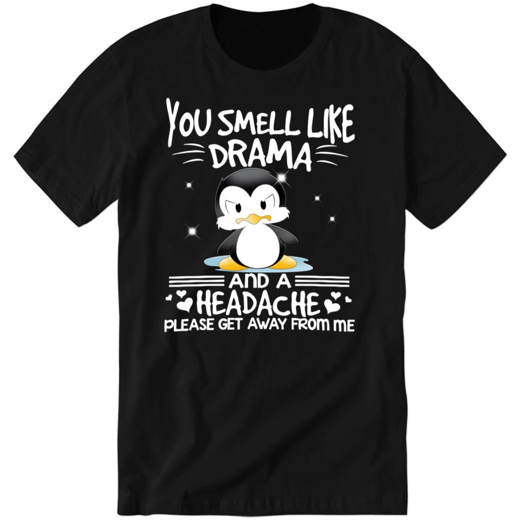 You Smell Like Drama And A Headache Please Get Away From Me Premium SS T-Shirt