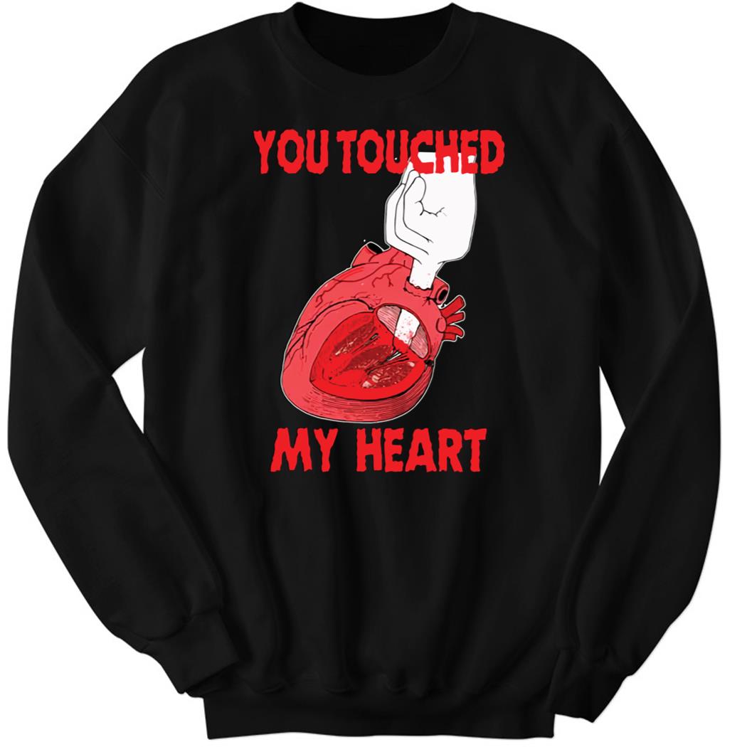 You Touched My Heart Sweatshirt