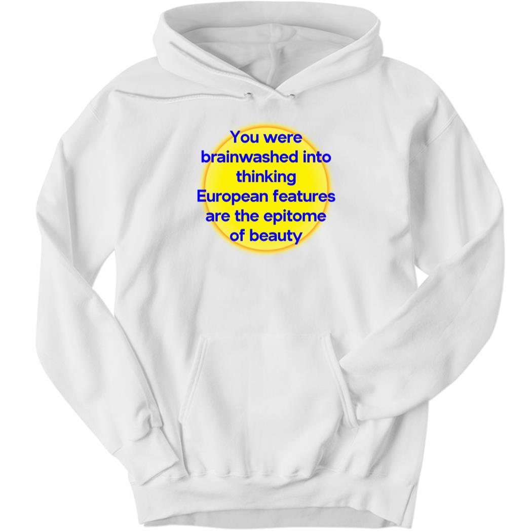 You Were Brainwashed Into Thinking European Features Hoodie