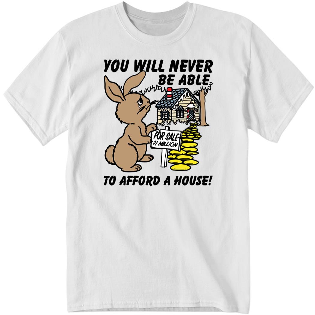 You Will Never Be Able To Afford A House Shirt