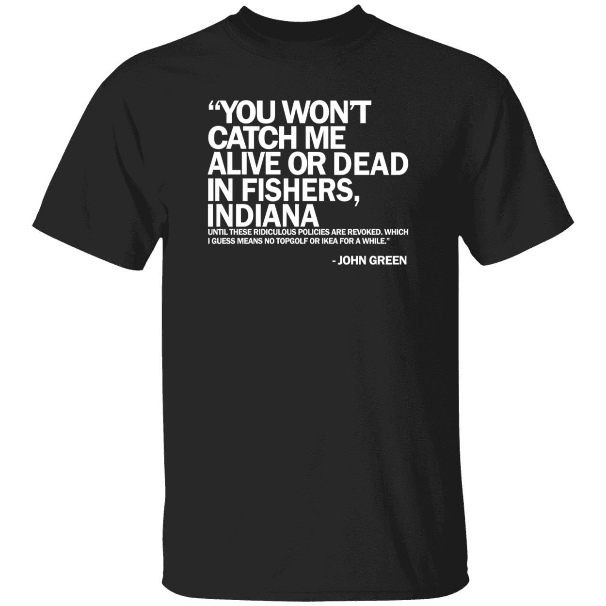 You Won’t Catch Me Alive Or Dead In Fishers, Indiana Shirt