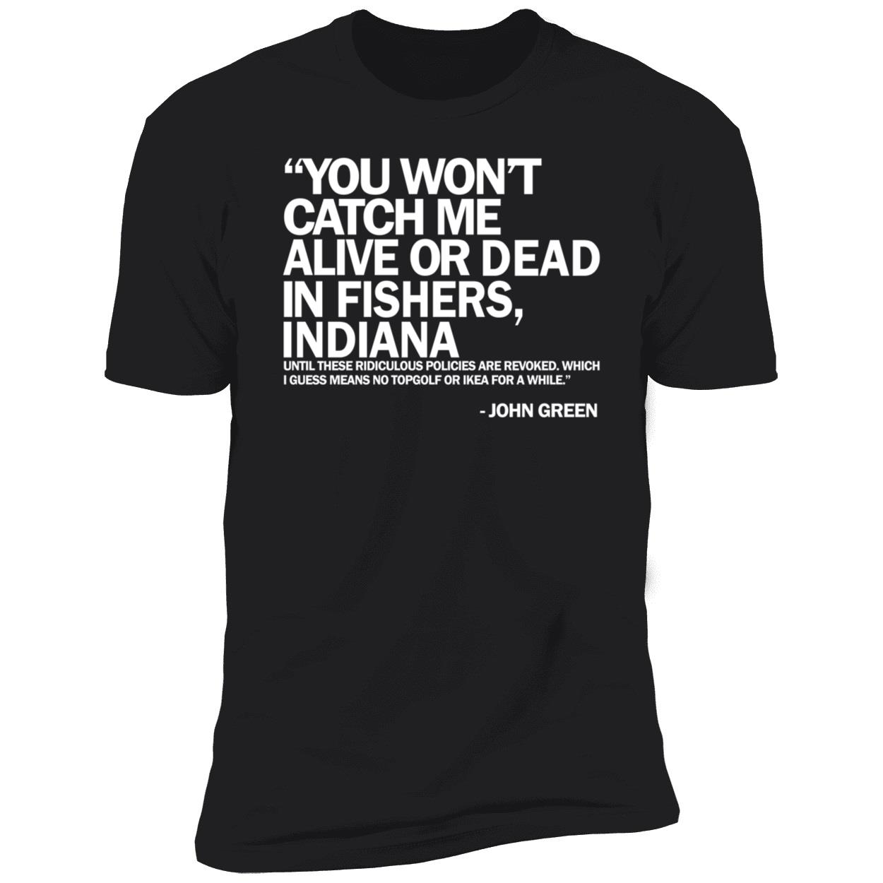 You Won’t Catch Me Alive Or Dead In Fishers, Indiana Premium SS T-Shirt