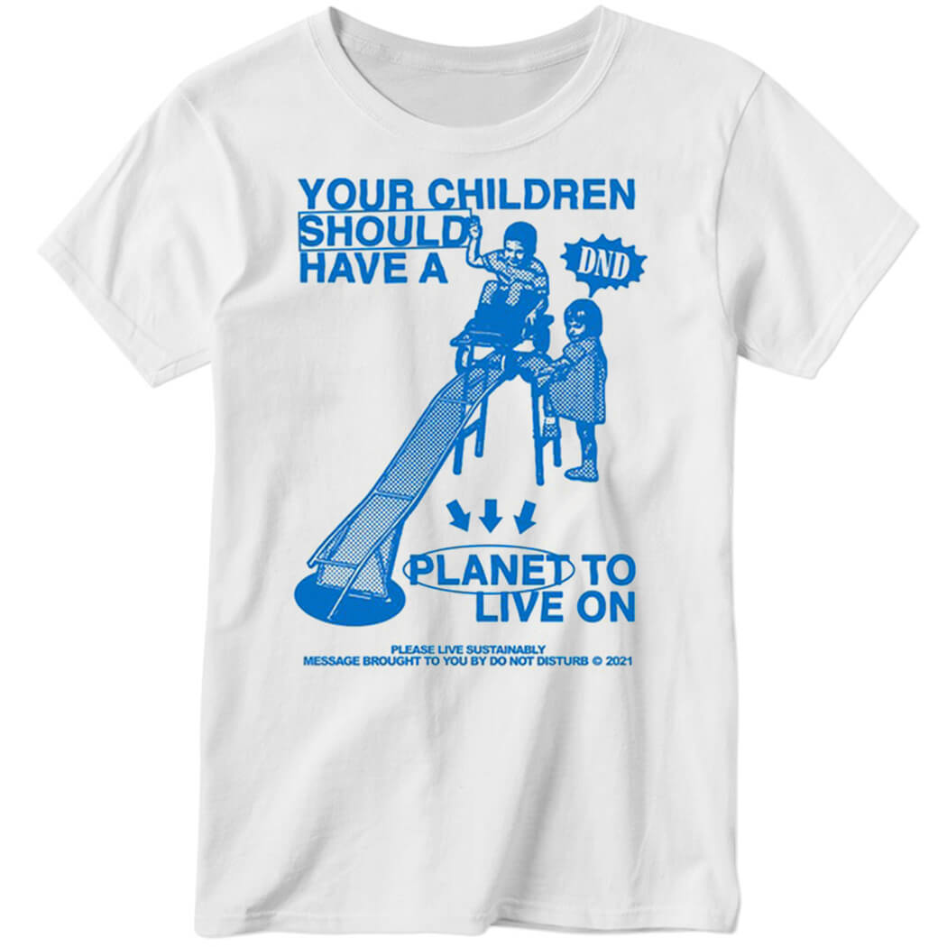 Your Children Should Have A Planet To Live On Ladies Boyfriend Shirt