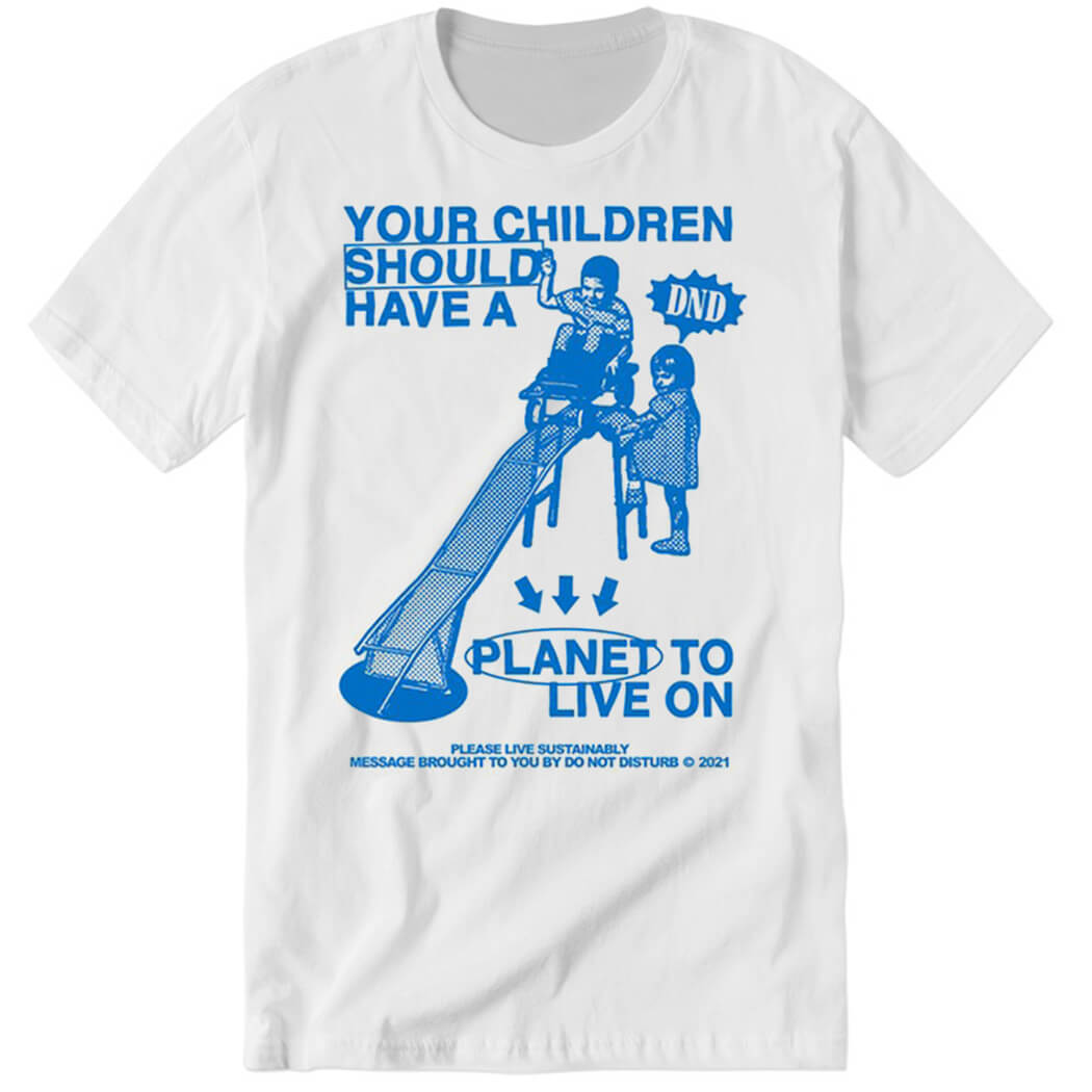 Your Children Should Have A Planet To Live On Premium SS T-Shirt