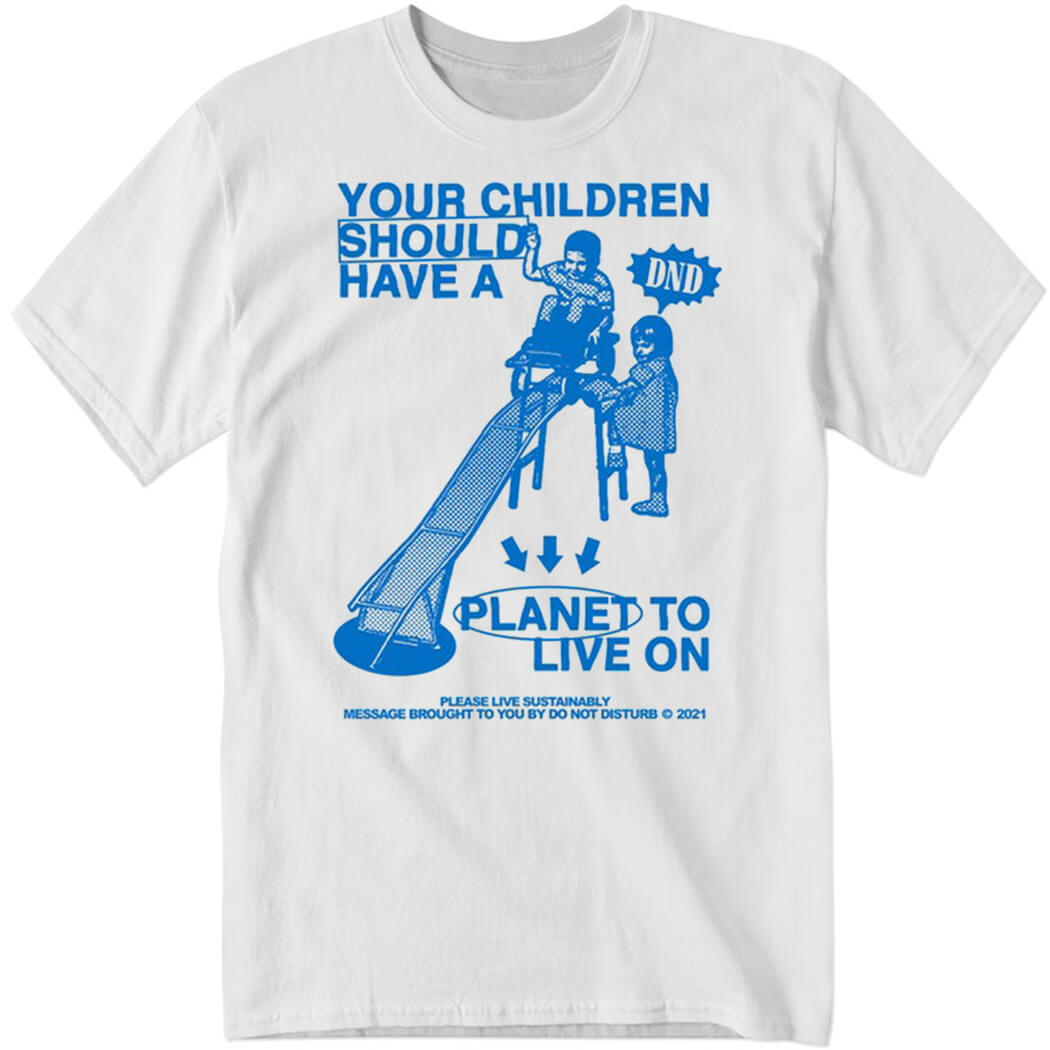 Your Children Should Have A Planet To Live On Shirt
