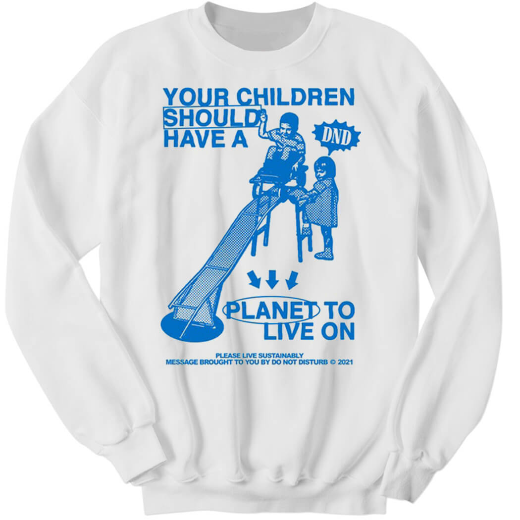 Your Children Should Have A Planet To Live On Sweatshirt
