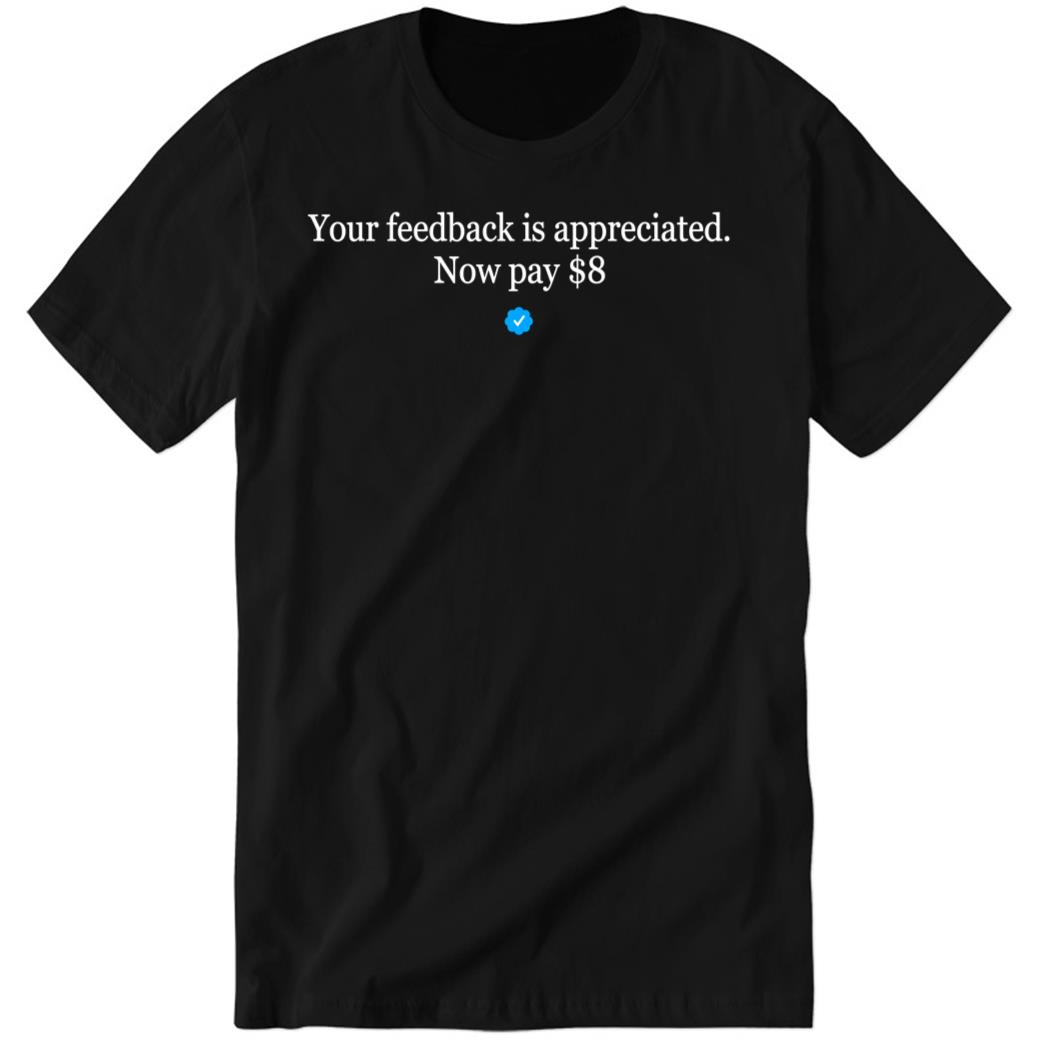 Your Feedback Is Appreciated Now Pay $8 Premium SS T-Shirt