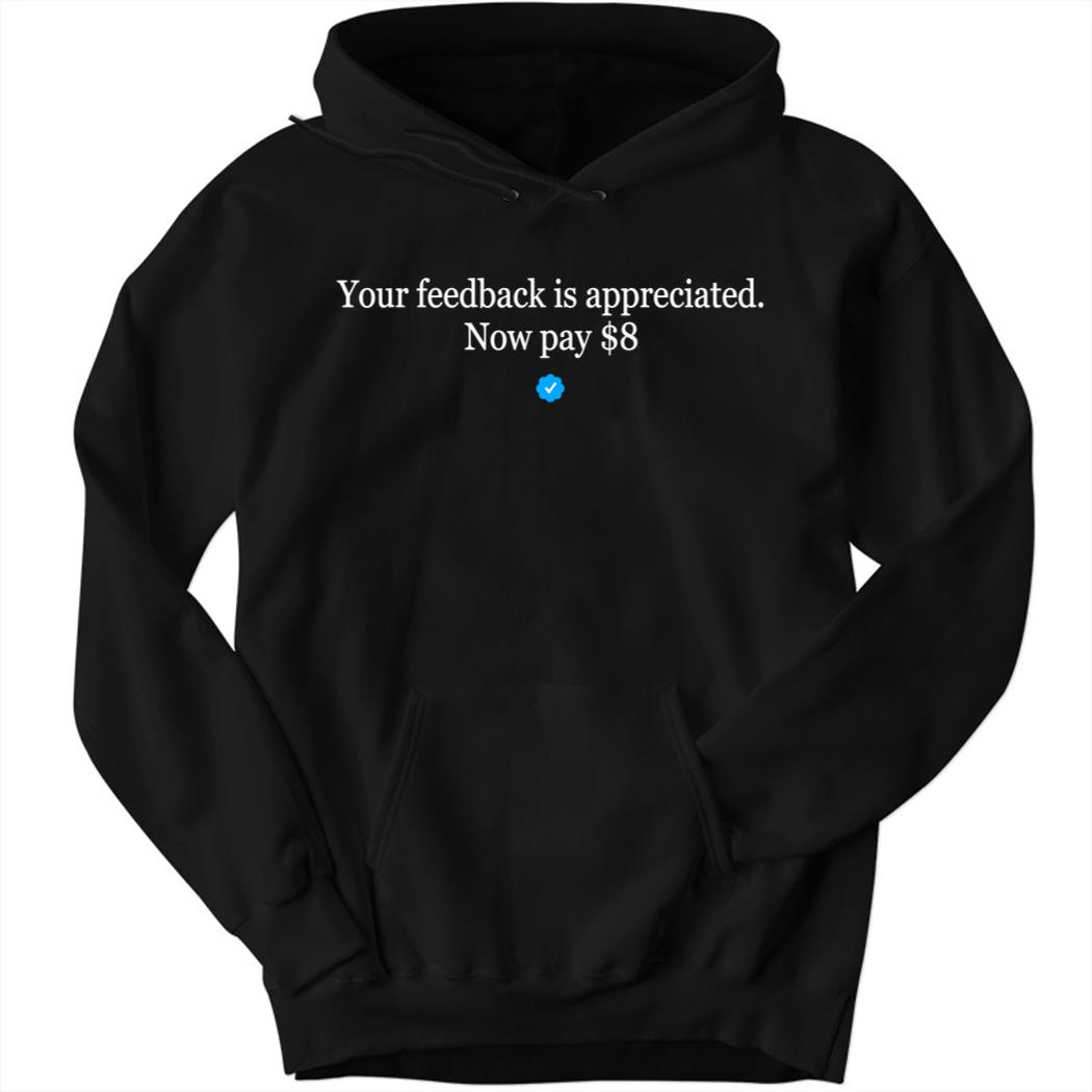 Your Feedback Is Appreciated Now Pay $8 Hoodie