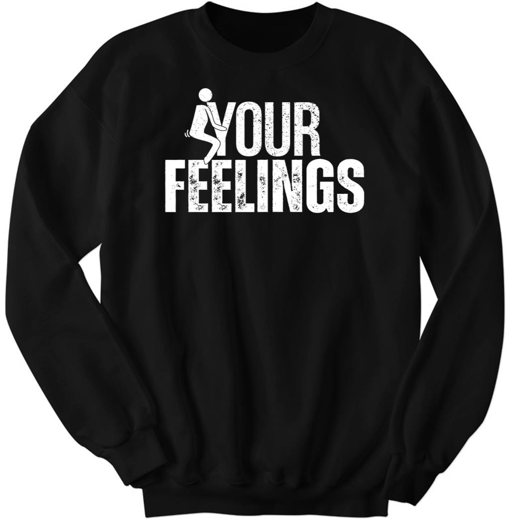 Your Feeling New Sweatshirt