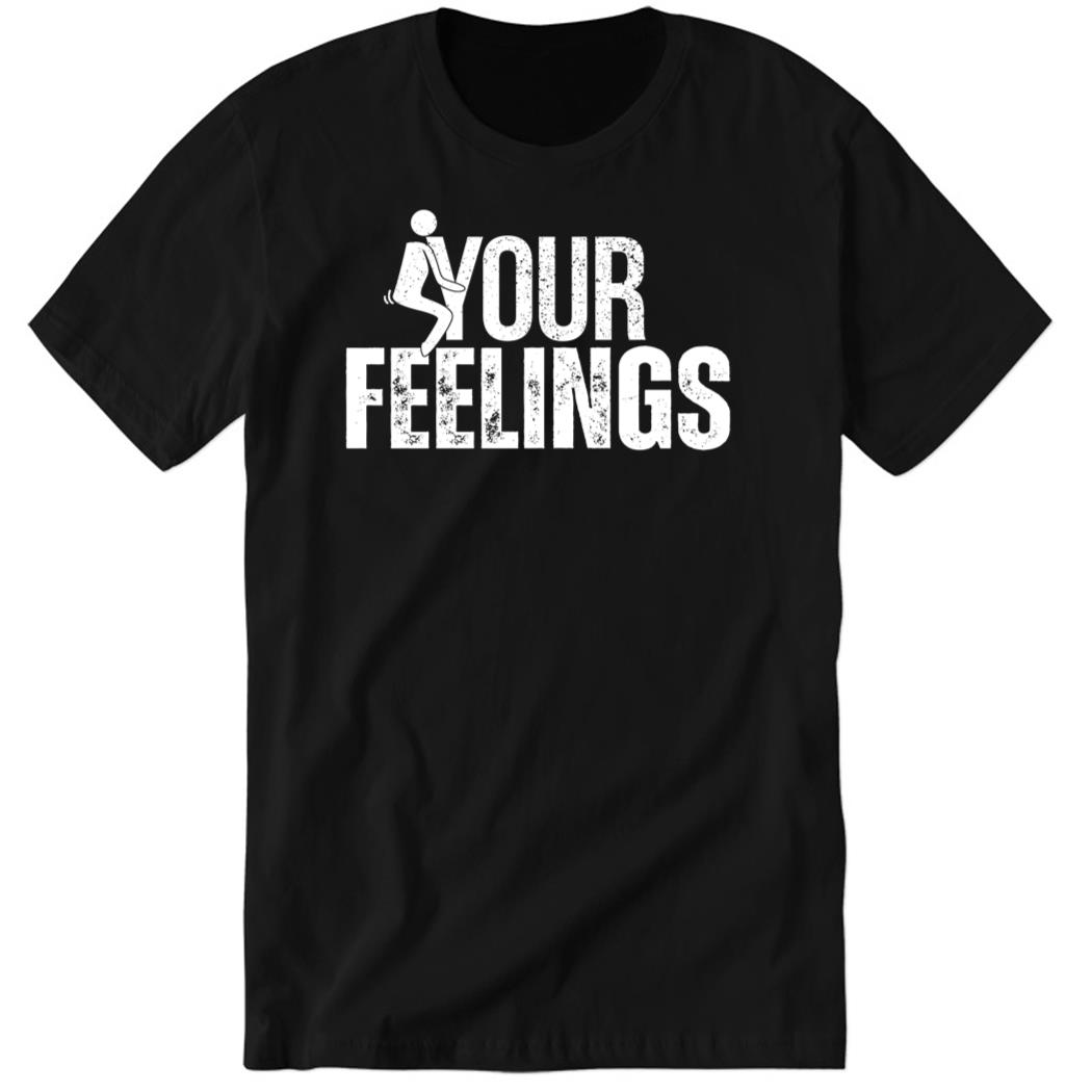 Your Feeling New Premium SS Shirt