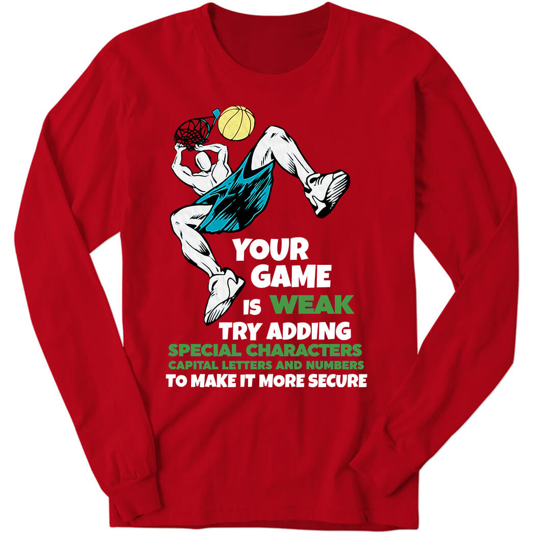 Your Game Is Weak Try Adding Special Characters Capital Letters Long Sleeve Shirt