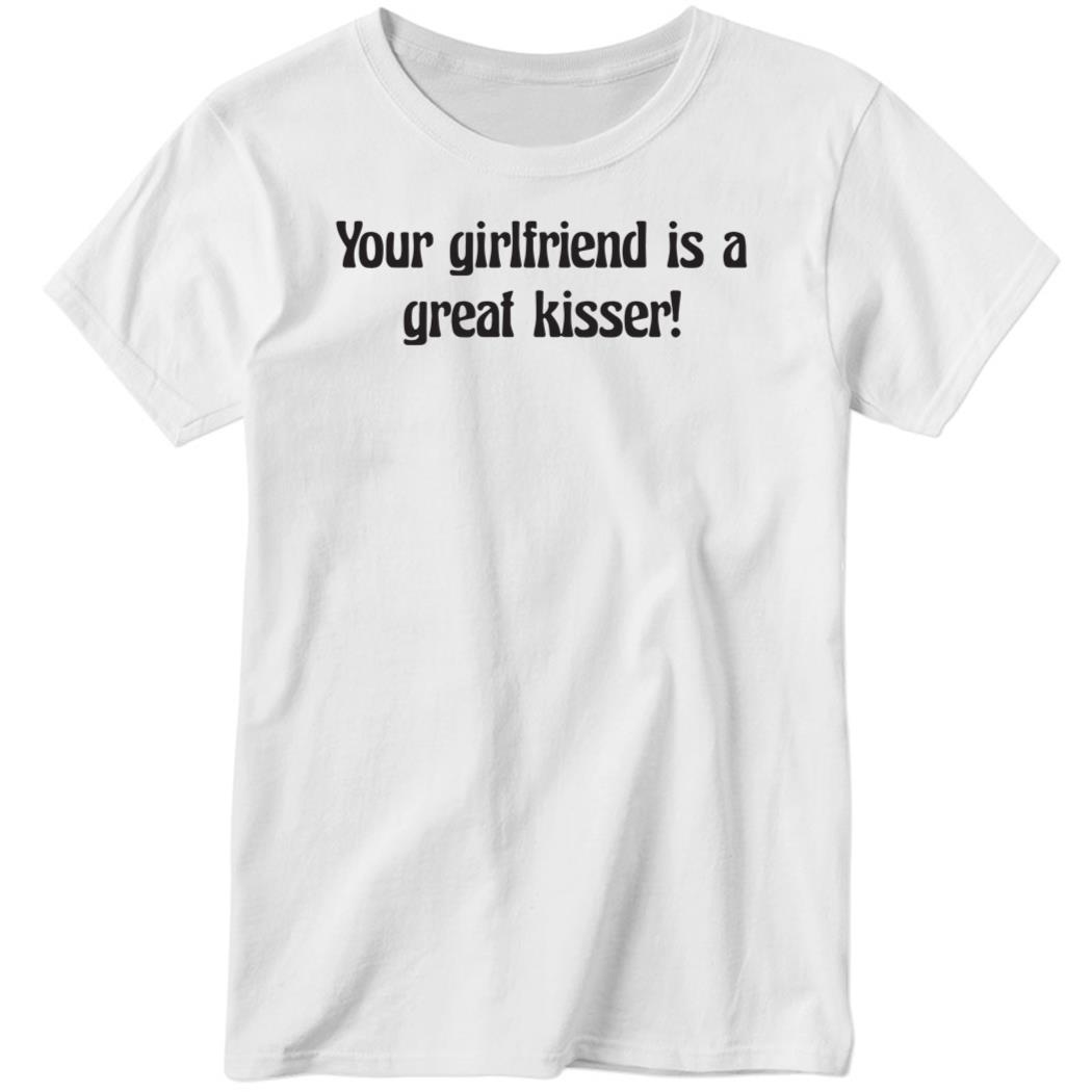 Your Girlfriend Is A Great Kisser Ladies Boyfriend Shirt