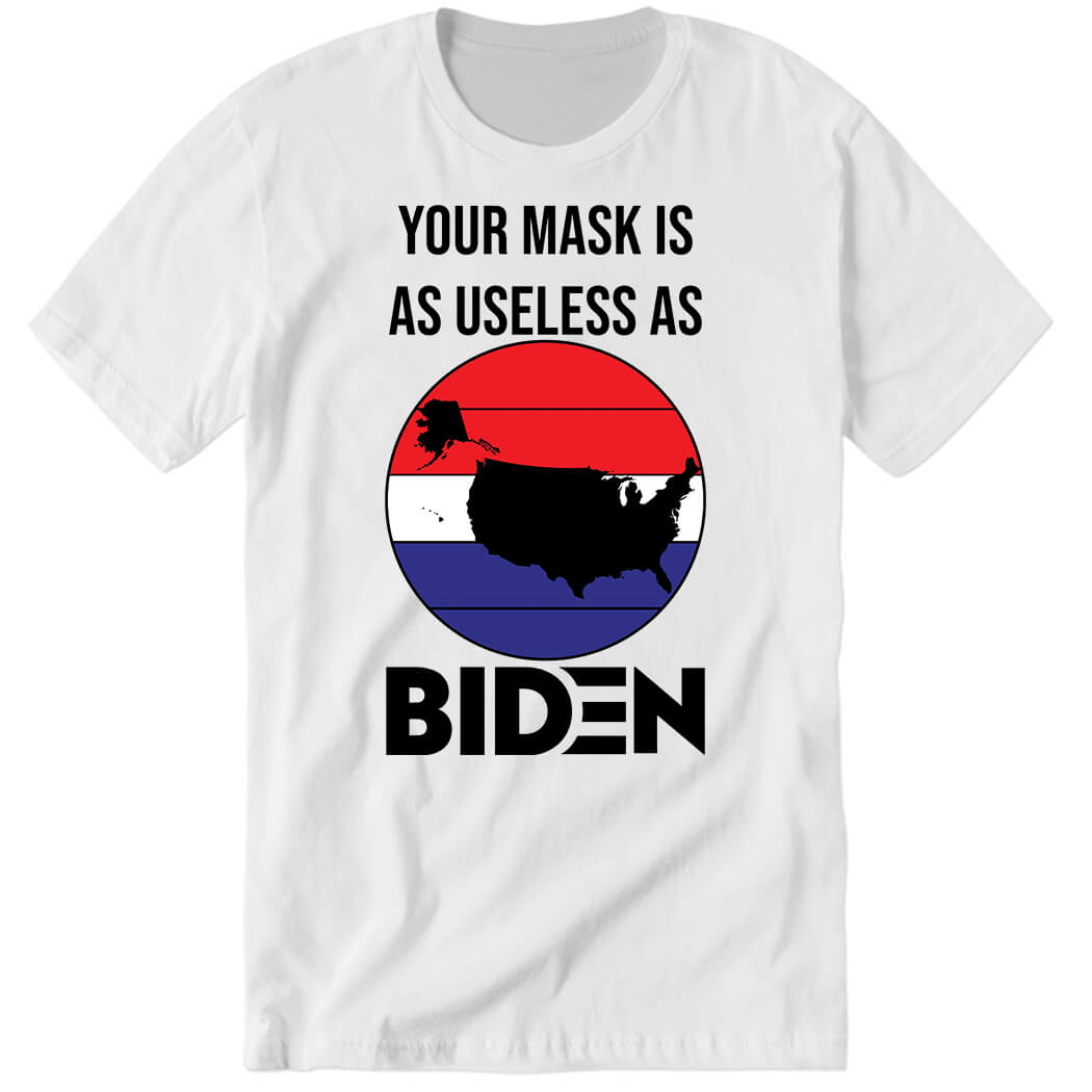 Your Mask Is As Useless As Biden Premium SS T-Shirt