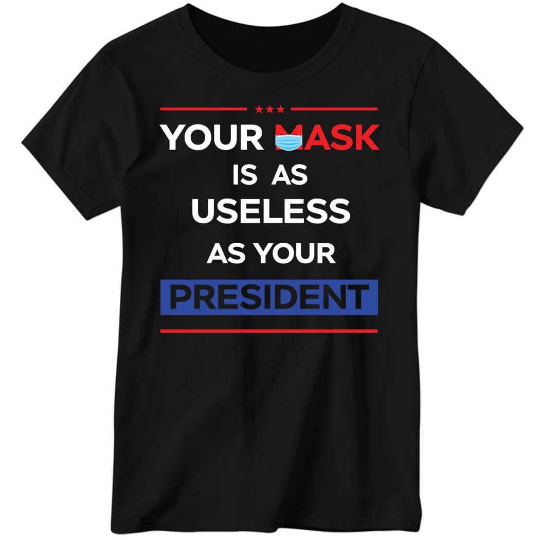 Your Mask Is As Useless As Your President Ladies Boyfriend Shirt