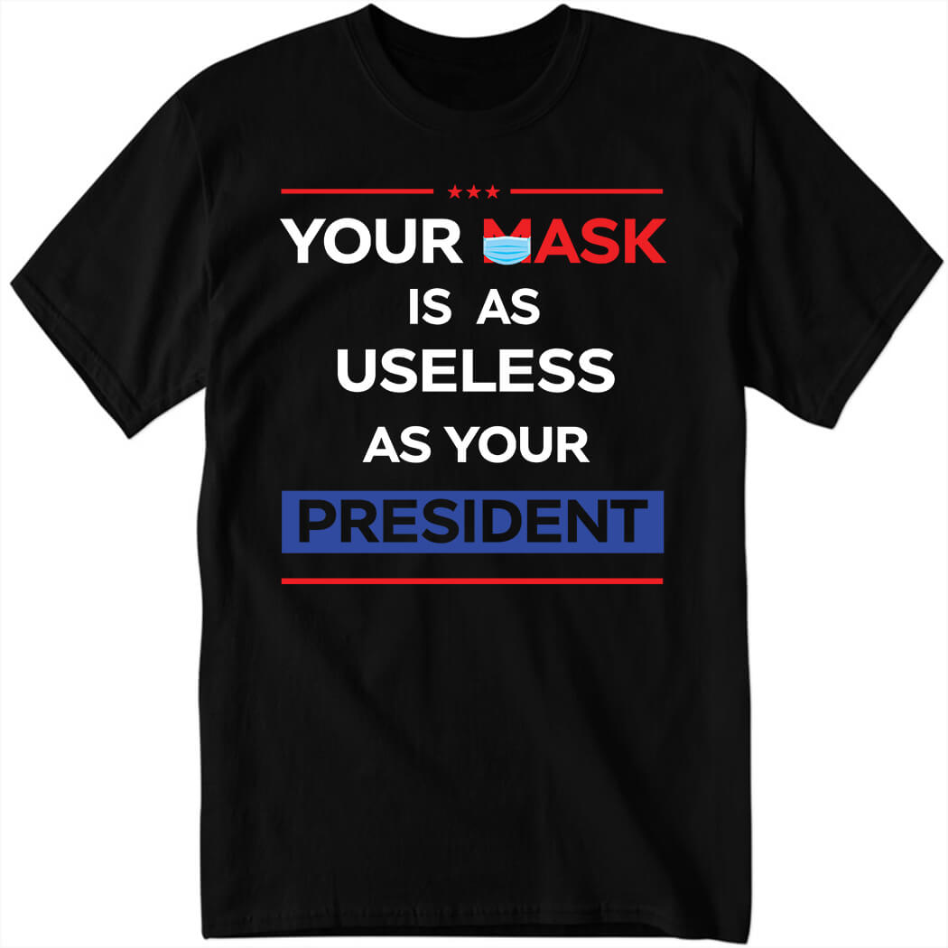 Your Mask Is As Useless As Your President Vintage Shirt