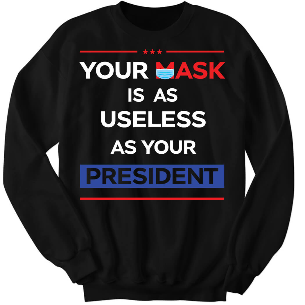 Your Mask Is As Useless As Your President Vintage Sweatshirt