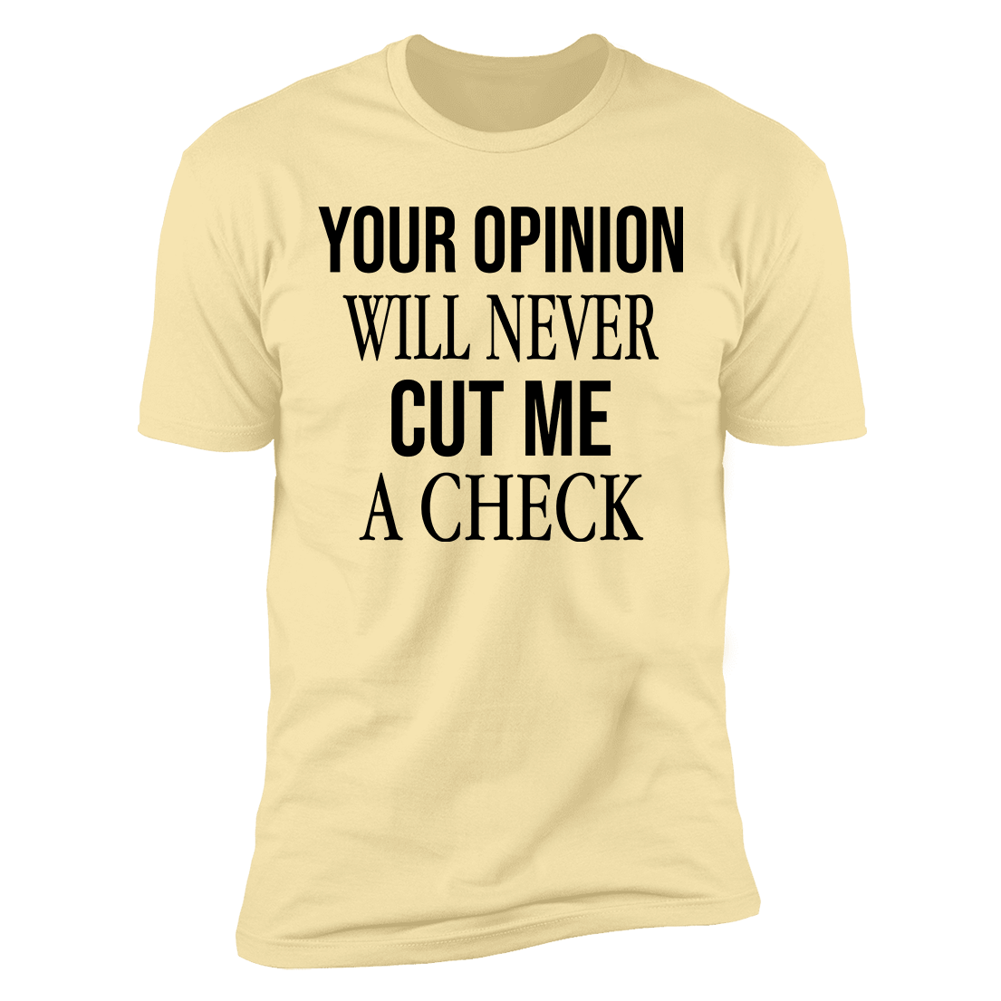 Your Opinion Will Never Cut Me A Check Premium SS T-Shirt