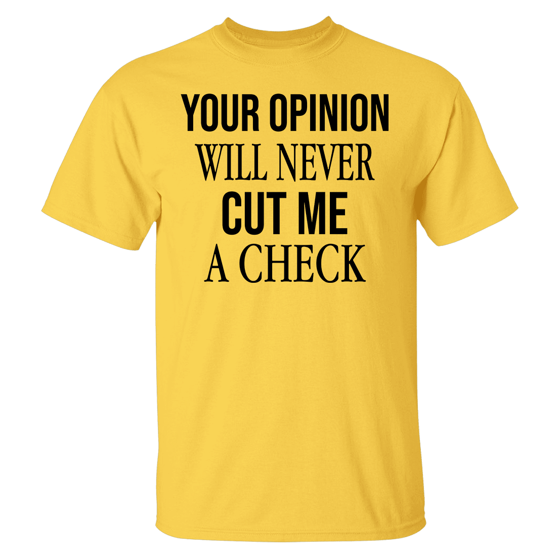 Your Opinion Will Never Cut Me A Check Shirt