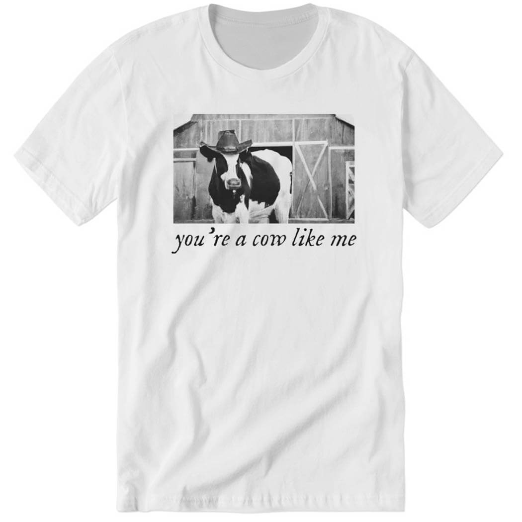You’re A Cow Like Me Premium SS T-Shirt