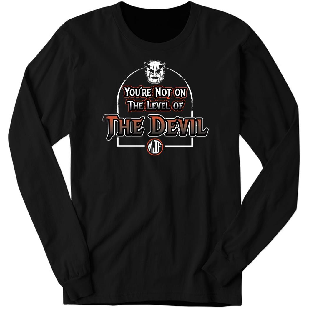 You’re Not on the Level of the Devil Long Sleeve Shirt