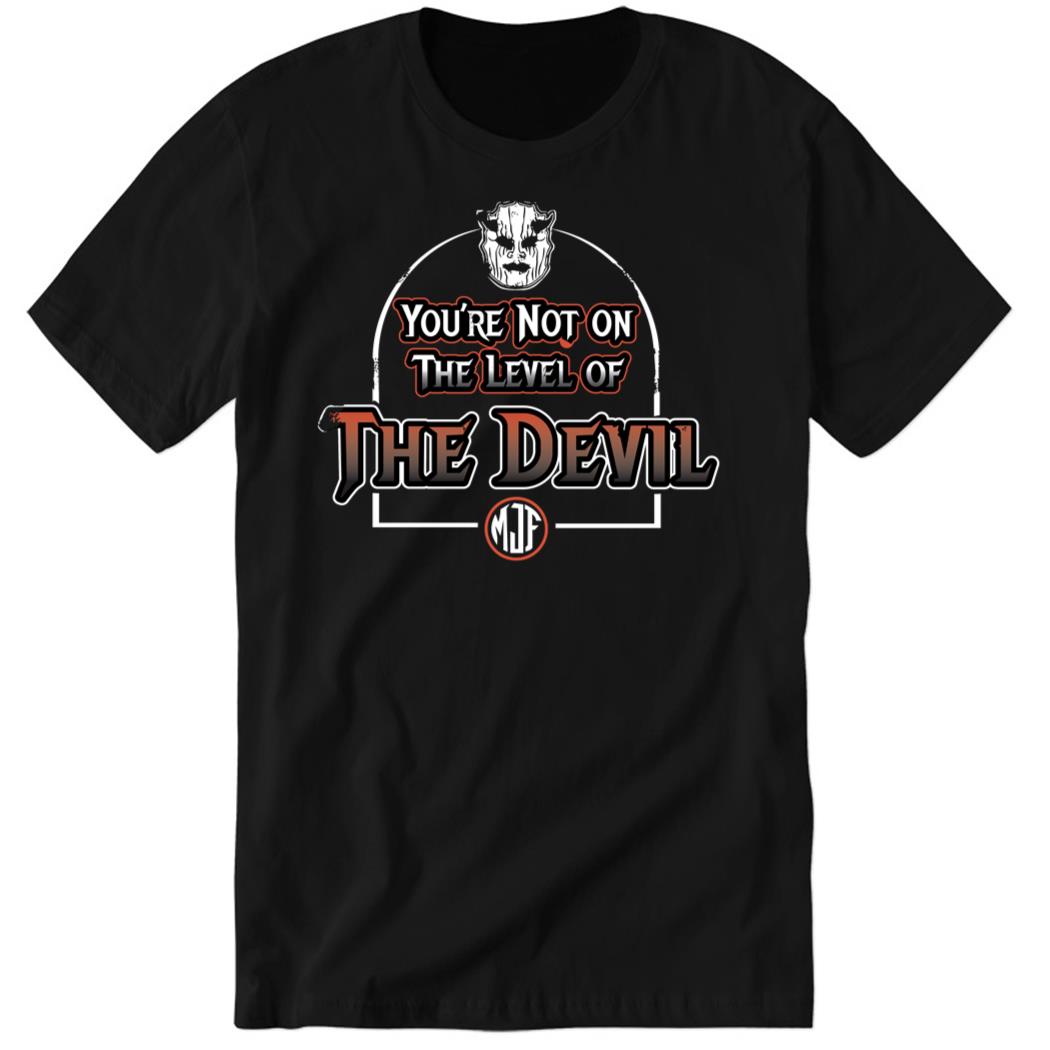 You’re Not on the Level of the Devil Premium SS Shirt