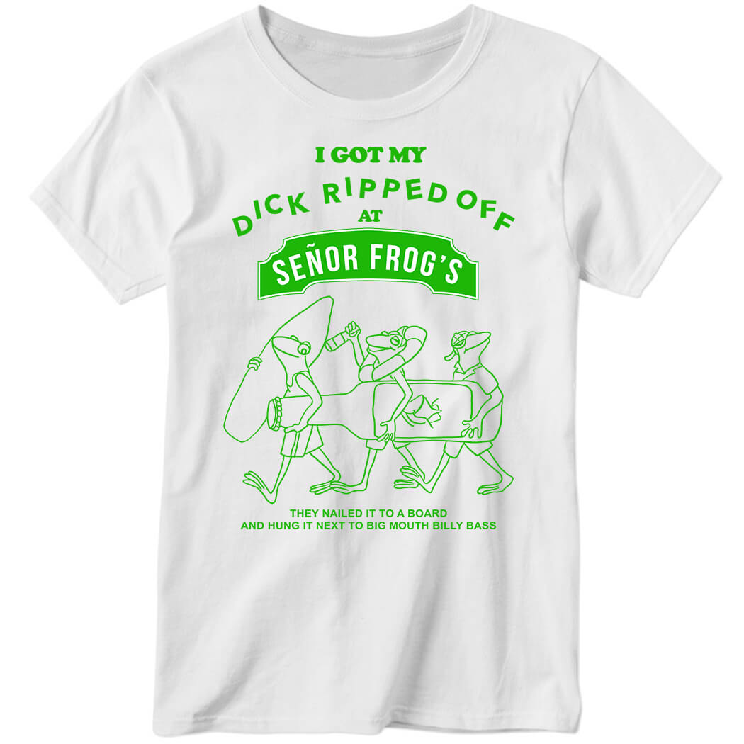 Yow Cho Shop I Got My Dick Ripped Off At Senor Frog’s Ladies Boyfriend Shirt