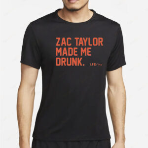 Zac Taylor Made Me Drunk Shirt a