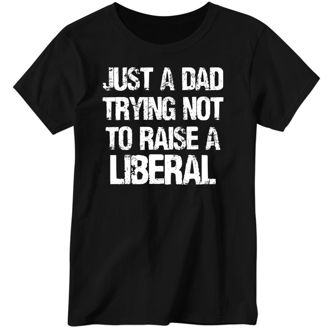 Zeekarkham Just A Dad Trying Not To Raise A Liberal Shirt