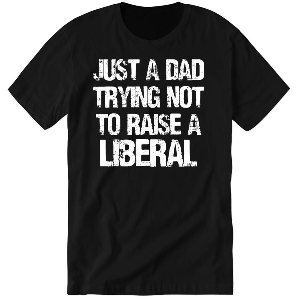 Zeekarkham Just A Dad Trying Not To Raise A Liberal Shirt