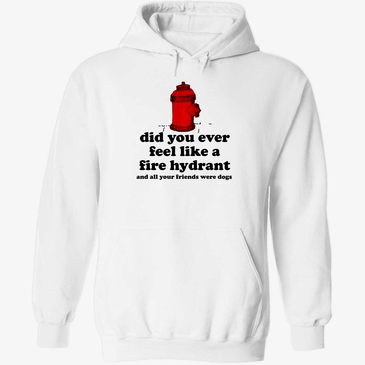 c0wboymitch Did You Ever Feel Like A Fire Hydrant And All Your Friends Were Dogs Hoodie