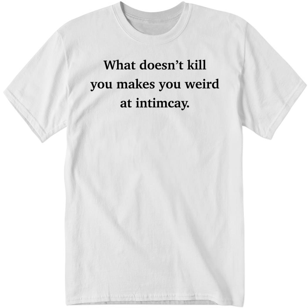 ely kreimendahl What Doesn’t Kill You Makes You Weird At Shirt